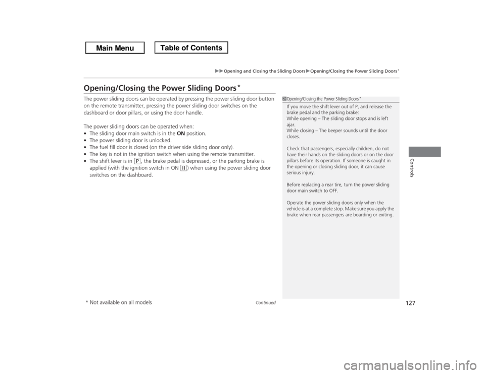 HONDA ODYSSEY 2013 RC1-RC2 / 5.G User Guide 127
uuOpening and Closing the Sliding DoorsuOpening/Closing the Power Sliding Doors
*
Continued
Controls
Opening/Closing the Power Sliding Doors
*
The power sliding doors can be operated by pressing t