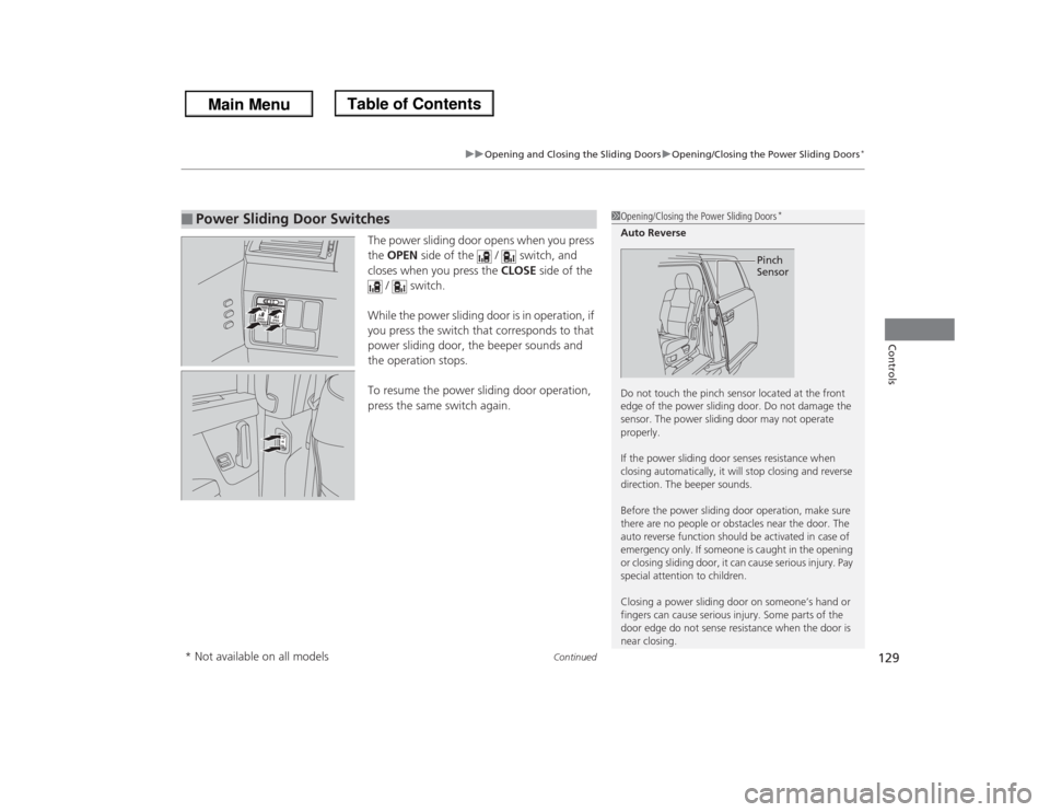 HONDA ODYSSEY 2013 RC1-RC2 / 5.G Owners Manual Continued
129
uuOpening and Closing the Sliding DoorsuOpening/Closing the Power Sliding Doors
*
Controls
The power sliding door opens when you press
the OPEN side of the / switch, and
closes whe HONDA ODYSSEY 2013 RC1-RC2 / 5.G Owners Manual Continued
129
uuOpening and Closing the Sliding DoorsuOpening/Closing the Power Sliding Doors
*
Controls
The power sliding door opens when you press
the OPEN side of the / switch, and
closes whe