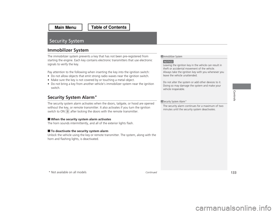 HONDA ODYSSEY 2013 RC1-RC2 / 5.G Owners Manual 133
Continued
Controls
Security SystemImmobilizer SystemThe immobilizer system prevents a key that has not been pre-registered from
starting the engine. Each key contains electronic transmitters that HONDA ODYSSEY 2013 RC1-RC2 / 5.G Owners Manual 133
Continued
Controls
Security SystemImmobilizer SystemThe immobilizer system prevents a key that has not been pre-registered from
starting the engine. Each key contains electronic transmitters that