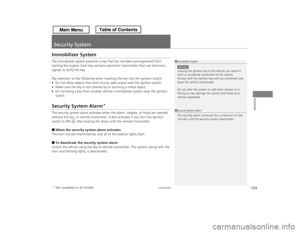 HONDA ODYSSEY 2013 RC1-RC2 / 5.G Owners Manual 133
Continued
Controls
Security SystemImmobilizer SystemThe immobilizer system prevents a key that has not been pre-registered from 
starting the engine. Each key contains electronic transmitters that
