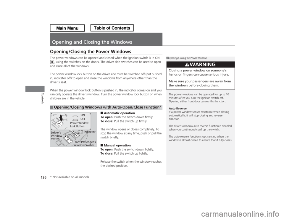 HONDA ODYSSEY 2013 RC1-RC2 / 5.G User Guide 136Controls
Opening and Closing the WindowsOpening/Closing the Power WindowsThe power windows can be opened and closed when the ignition switch is in ON (w
, using the switches on the doors. The drive