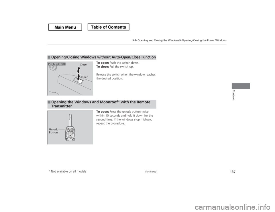 HONDA ODYSSEY 2013 RC1-RC2 / 5.G Owners Manual 137
uuOpening and Closing the WindowsuOpening/Closing the Power Windows
Continued
Controls
To open: Push the switch down.
To close: Pull the switch up.
Release the switch when the window reaches
the HONDA ODYSSEY 2013 RC1-RC2 / 5.G Owners Manual 137
uuOpening and Closing the WindowsuOpening/Closing the Power Windows
Continued
Controls
To open: Push the switch down.
To close: Pull the switch up.
Release the switch when the window reaches
the