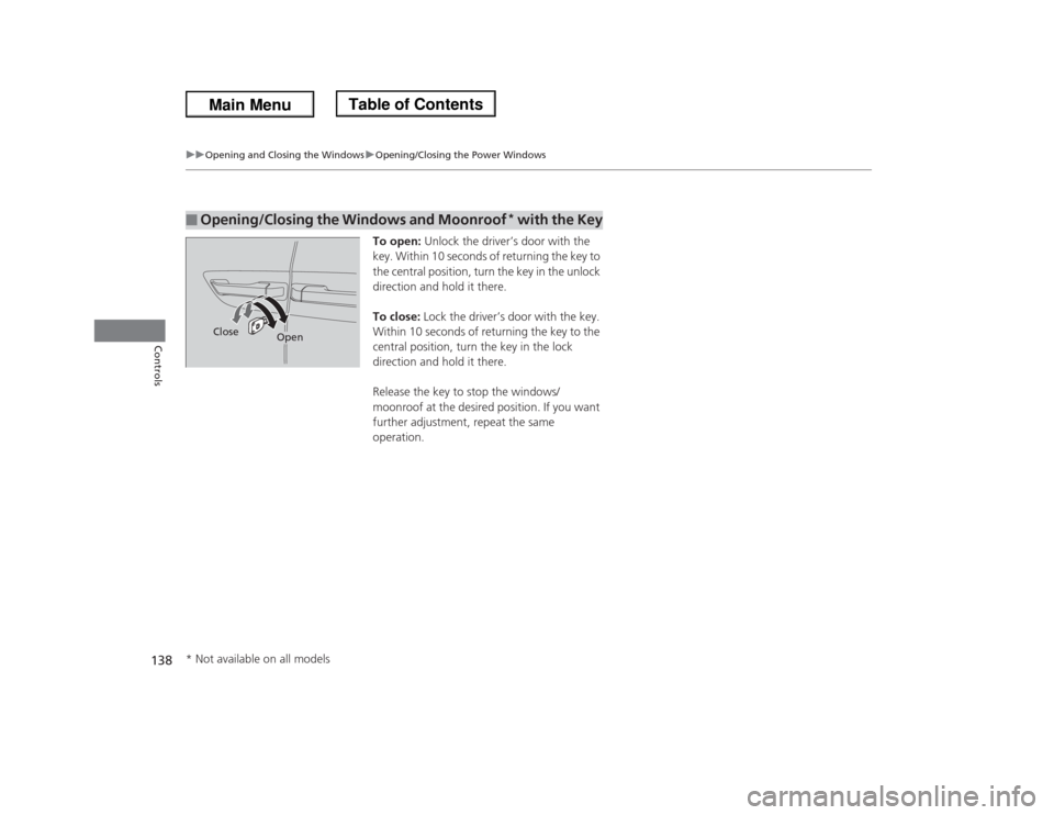 HONDA ODYSSEY 2013 RC1-RC2 / 5.G Owners Manual 138
uuOpening and Closing the WindowsuOpening/Closing the Power Windows
Controls
To open: Unlock the driver’s door with the 
key. Within 10 seconds of returning the key to 
the central position, tur