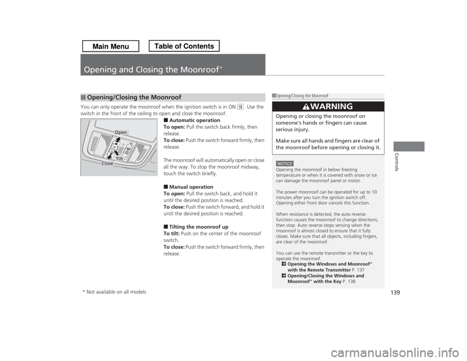 HONDA ODYSSEY 2013 RC1-RC2 / 5.G Owners Manual 139Controls
Opening and Closing the Moonroof
*
You can only operate the moonroof when the ignition switch is in ON
(w
. Use the
switch in the front of the ceiling to open and close the moonroof.
■ HONDA ODYSSEY 2013 RC1-RC2 / 5.G Owners Manual 139Controls
Opening and Closing the Moonroof
*
You can only operate the moonroof when the ignition switch is in ON
(w
. Use the
switch in the front of the ceiling to open and close the moonroof.
■