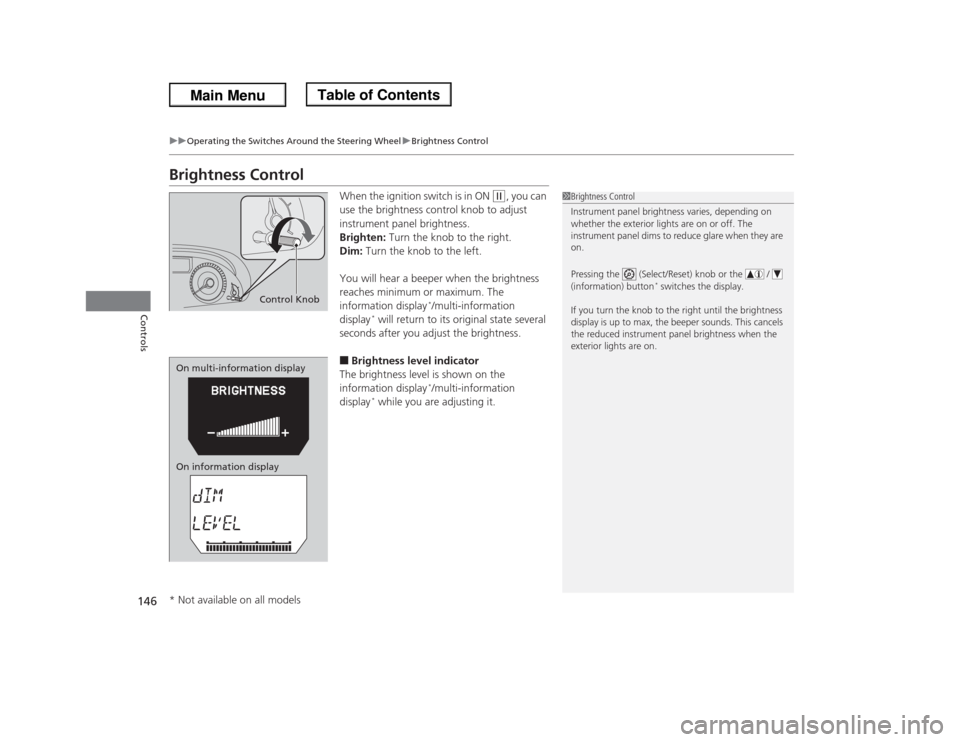 HONDA ODYSSEY 2013 RC1-RC2 / 5.G Owners Manual 146
uuOperating the Switches Around the Steering WheeluBrightness Control
Controls
Brightness Control
When the ignition switch is in ON
(w
, you can
use the brightness control knob to adjust
instru HONDA ODYSSEY 2013 RC1-RC2 / 5.G Owners Manual 146
uuOperating the Switches Around the Steering WheeluBrightness Control
Controls
Brightness Control
When the ignition switch is in ON
(w
, you can
use the brightness control knob to adjust
instru