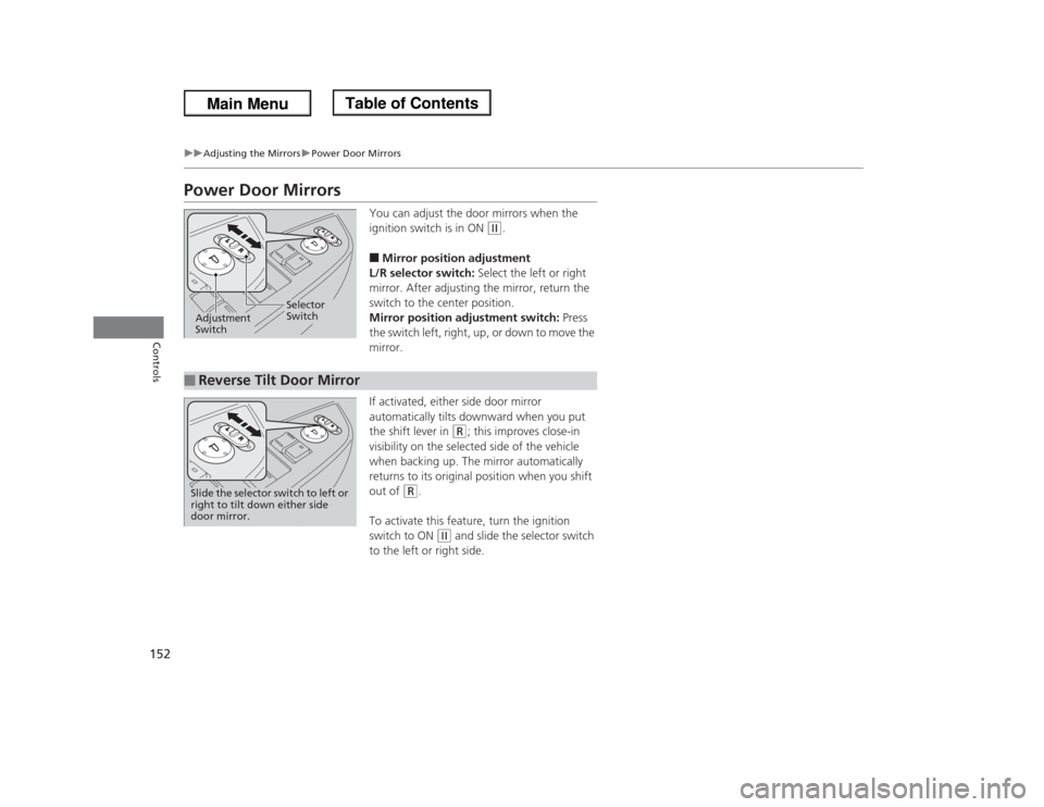 HONDA ODYSSEY 2013 RC1-RC2 / 5.G Owners Manual 152
uuAdjusting the MirrorsuPower Door Mirrors
Controls
Power Door Mirrors
You can adjust the door mirrors when the
ignition switch is in ON
(w
.
■Mirror position adjustment
L/R selector switch: S HONDA ODYSSEY 2013 RC1-RC2 / 5.G Owners Manual 152
uuAdjusting the MirrorsuPower Door Mirrors
Controls
Power Door Mirrors
You can adjust the door mirrors when the
ignition switch is in ON
(w
.
■Mirror position adjustment
L/R selector switch: S
