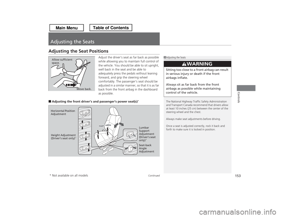 HONDA ODYSSEY 2013 RC1-RC2 / 5.G Owners Manual 153
Continued
Controls
Adjusting the SeatsAdjusting the Seat Positions
Adjust the drivers seat as far back as possible 
while allowing you to maintain full control of 
the vehicle. You should be able