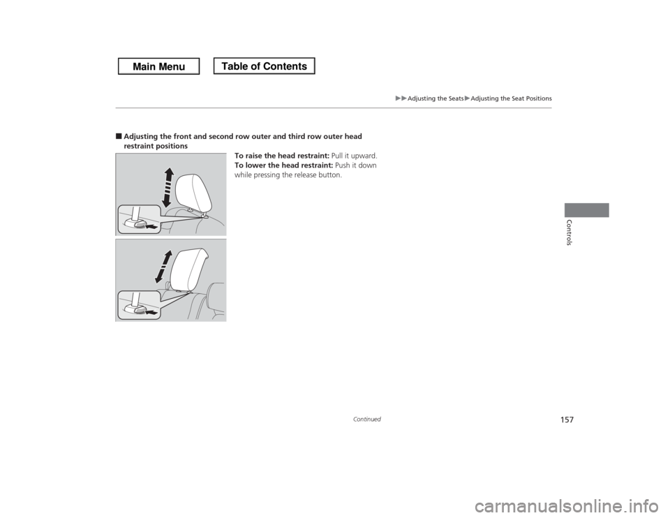 HONDA ODYSSEY 2013 RC1-RC2 / 5.G Owners Manual 157
uuAdjusting the SeatsuAdjusting the Seat Positions
Continued
Controls
■Adjusting the front and second row outer and third row outer head
restraint positions
To raise the head restraint: Pull it HONDA ODYSSEY 2013 RC1-RC2 / 5.G Owners Manual 157
uuAdjusting the SeatsuAdjusting the Seat Positions
Continued
Controls
■Adjusting the front and second row outer and third row outer head
restraint positions
To raise the head restraint: Pull it