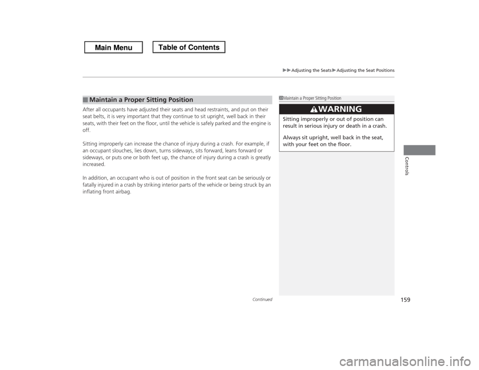 HONDA ODYSSEY 2013 RC1-RC2 / 5.G Owners Manual Continued
159
uuAdjusting the SeatsuAdjusting the Seat Positions
Controls
After all occupants have adjusted their seats and head restraints, and put on their
seat belts, it is very important that the HONDA ODYSSEY 2013 RC1-RC2 / 5.G Owners Manual Continued
159
uuAdjusting the SeatsuAdjusting the Seat Positions
Controls
After all occupants have adjusted their seats and head restraints, and put on their
seat belts, it is very important that the