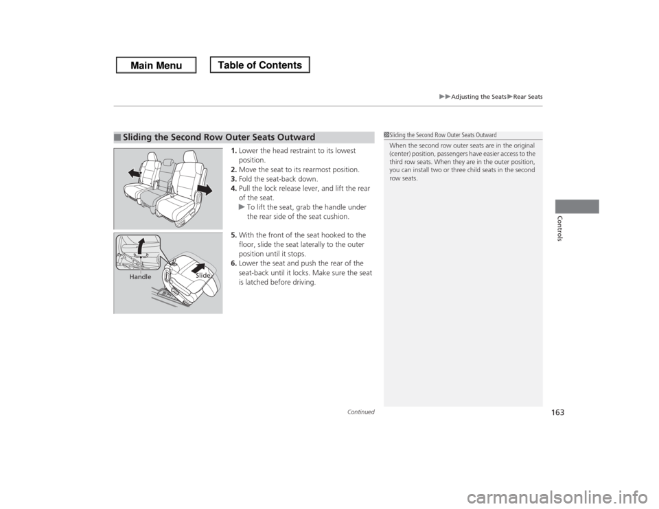 HONDA ODYSSEY 2013 RC1-RC2 / 5.G User Guide Continued
163
uuAdjusting the SeatsuRear Seats
Controls
1.Lower the head restraint to its lowest 
position.
2.Move the seat to its rearmost position.
3.Fold the seat-back down.
4.Pull the lock release