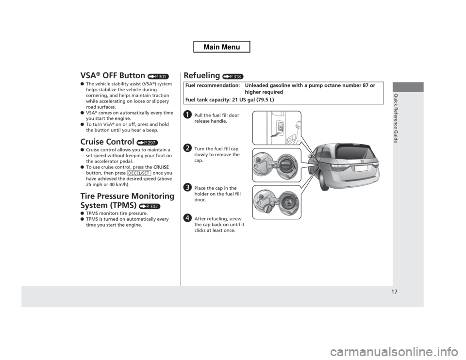 HONDA ODYSSEY 2013 RC1-RC2 / 5.G User Guide 17Quick Reference Guide
VSA® OFF Button 
(P301)
●The vehicle stability assist (VSA®) system 
helps stabilize the vehicle during 
cornering, and helps maintain traction 
while accelerating on loose