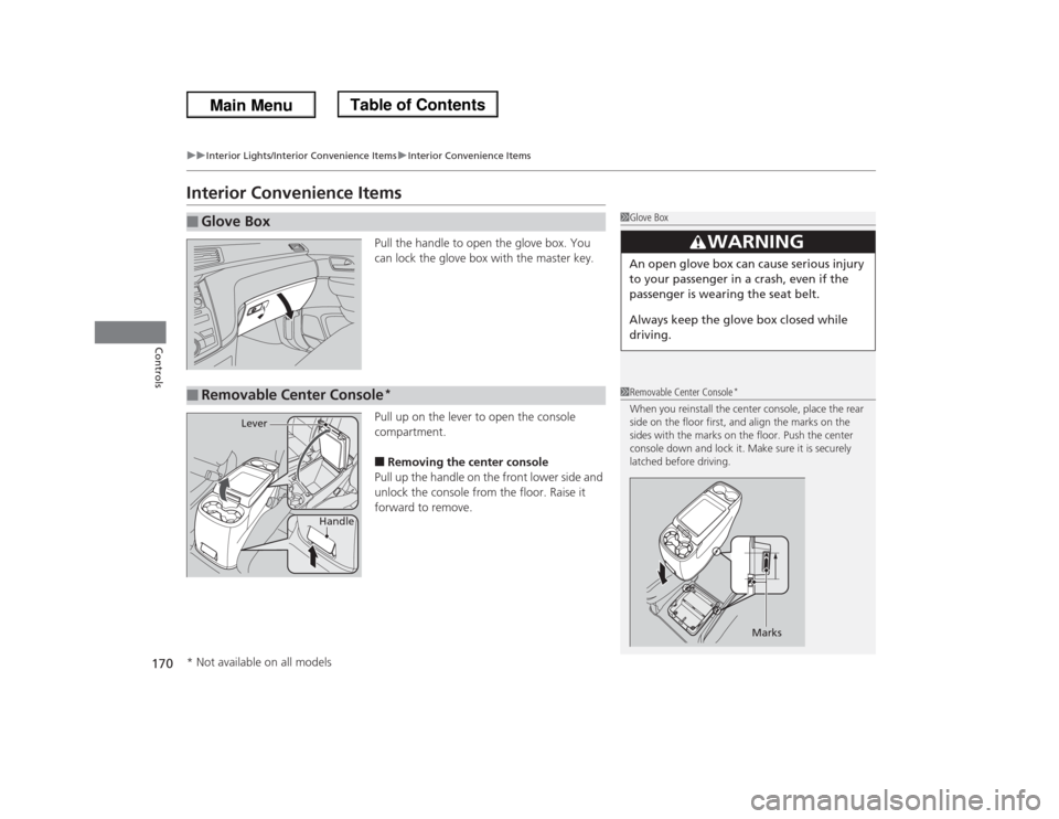 HONDA ODYSSEY 2013 RC1-RC2 / 5.G Owners Manual 170
uuInterior Lights/Interior Convenience ItemsuInterior Convenience Items
Controls
Interior Convenience Items
Pull the handle to open the glove box. You 
can lock the glove box with the master key.

