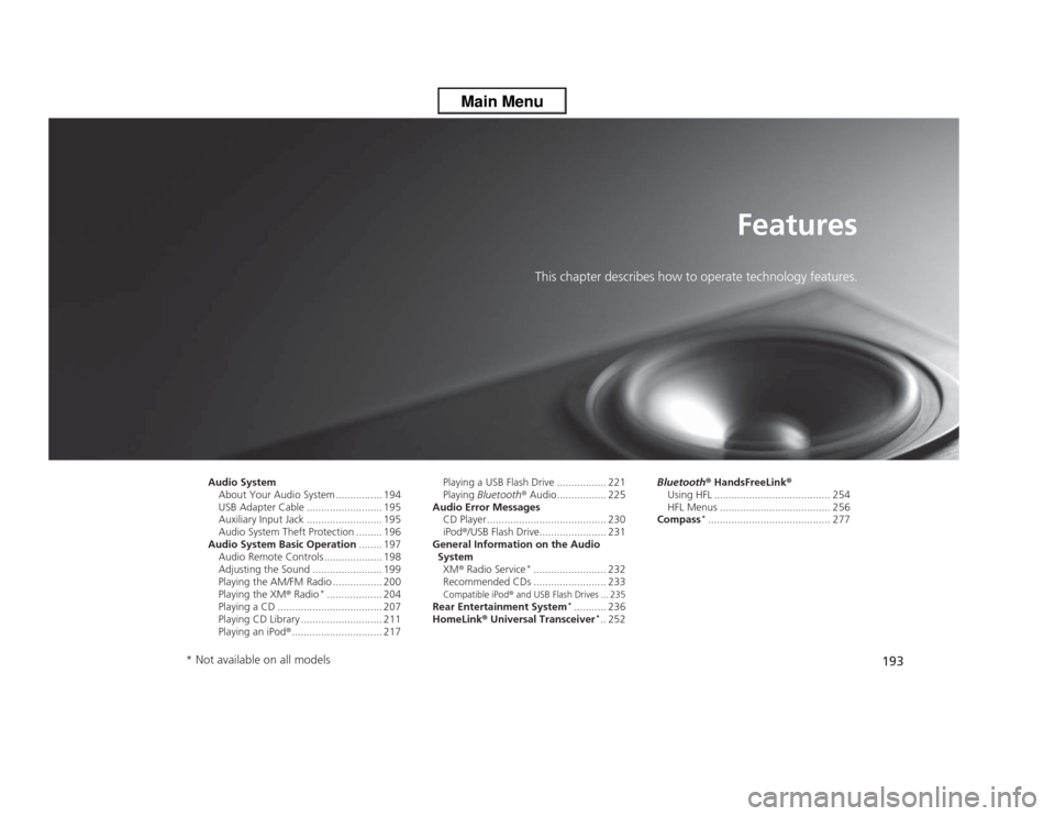 HONDA ODYSSEY 2013 RC1-RC2 / 5.G Owners Manual 193
Features
This chapter describes how to operate technology features.
Audio System
About Your Audio System ................ 194
USB Adapter Cable .......................... 195
Auxiliary Input Jack 