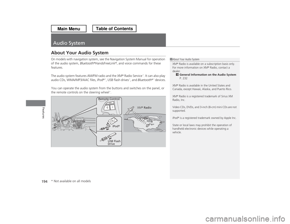 HONDA ODYSSEY 2013 RC1-RC2 / 5.G Owners Manual 194Features
Audio SystemAbout Your Audio SystemOn models with navigation system, see the Navigation System Manual for operation 
of the audio system, Bluetooth®HandsFreeLink®, and voice commands for