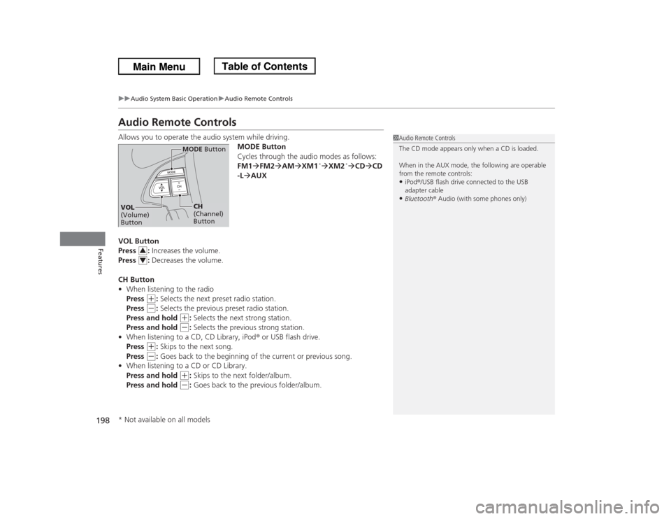 HONDA ODYSSEY 2013 RC1-RC2 / 5.G Owners Manual 198
uuAudio System Basic OperationuAudio Remote Controls
Features
Audio Remote ControlsAllows you to operate the audio system while driving.
MODE Button
Cycles through the audio modes as follows:
FM1