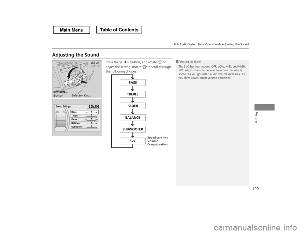 HONDA ODYSSEY 2013 RC1-RC2 / 5.G Owners Manual 199
uuAudio System Basic OperationuAdjusting the Sound
Features
Adjusting the Sound
Press the SETUP button, and rotate   to 
adjust the setting. Rotate   to scroll through 
the following choices:
1Adj