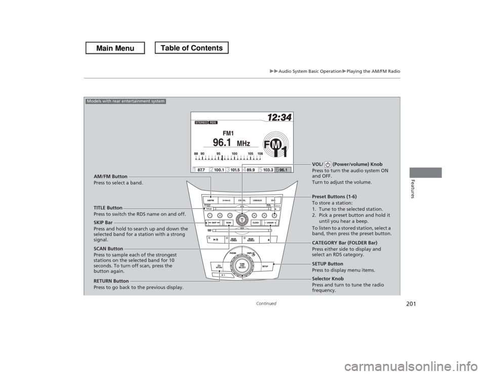 HONDA ODYSSEY 2013 RC1-RC2 / 5.G Owners Manual 201
uuAudio System Basic OperationuPlaying the AM/FM Radio
Continued
Features
Selector Knob
Press and turn to tune the radio
frequency. SCAN Button
Press to sample each of the strongest
stations on HONDA ODYSSEY 2013 RC1-RC2 / 5.G Owners Manual 201
uuAudio System Basic OperationuPlaying the AM/FM Radio
Continued
Features
Selector Knob
Press and turn to tune the radio
frequency. SCAN Button
Press to sample each of the strongest
stations on