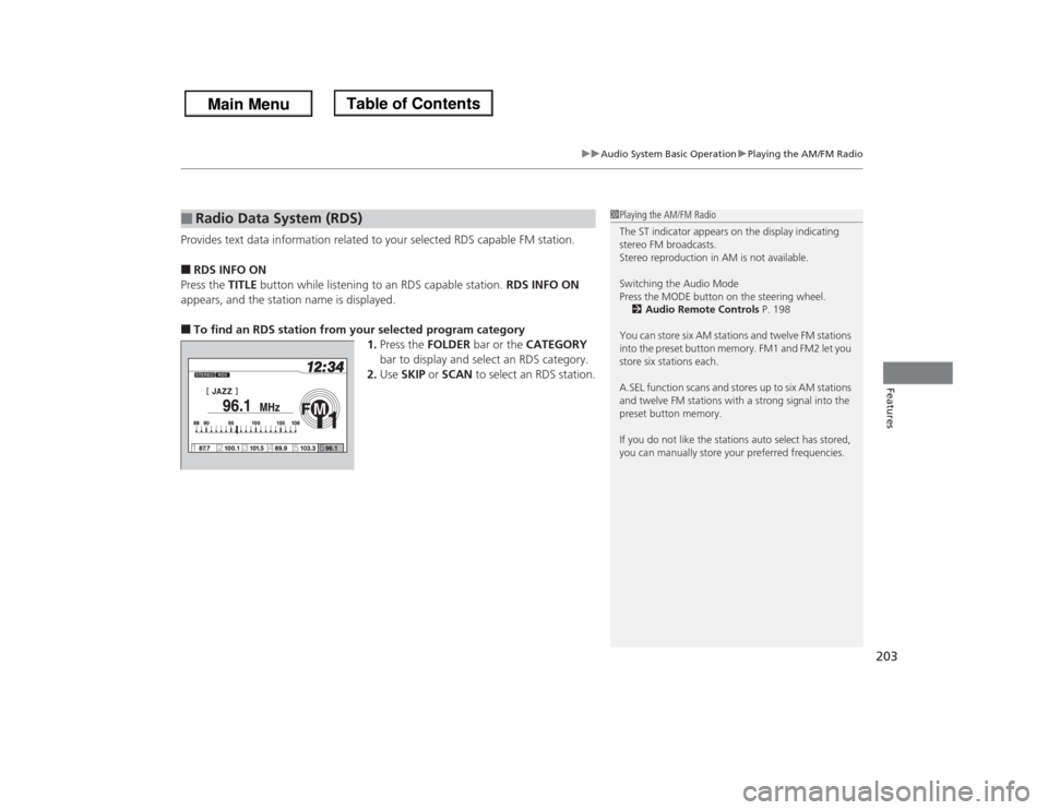 HONDA ODYSSEY 2013 RC1-RC2 / 5.G Owners Manual 203
uuAudio System Basic OperationuPlaying the AM/FM Radio
Features
Provides text data information related to your selected RDS capable FM station.■RDS INFO ON
Press the TITLE button while listening