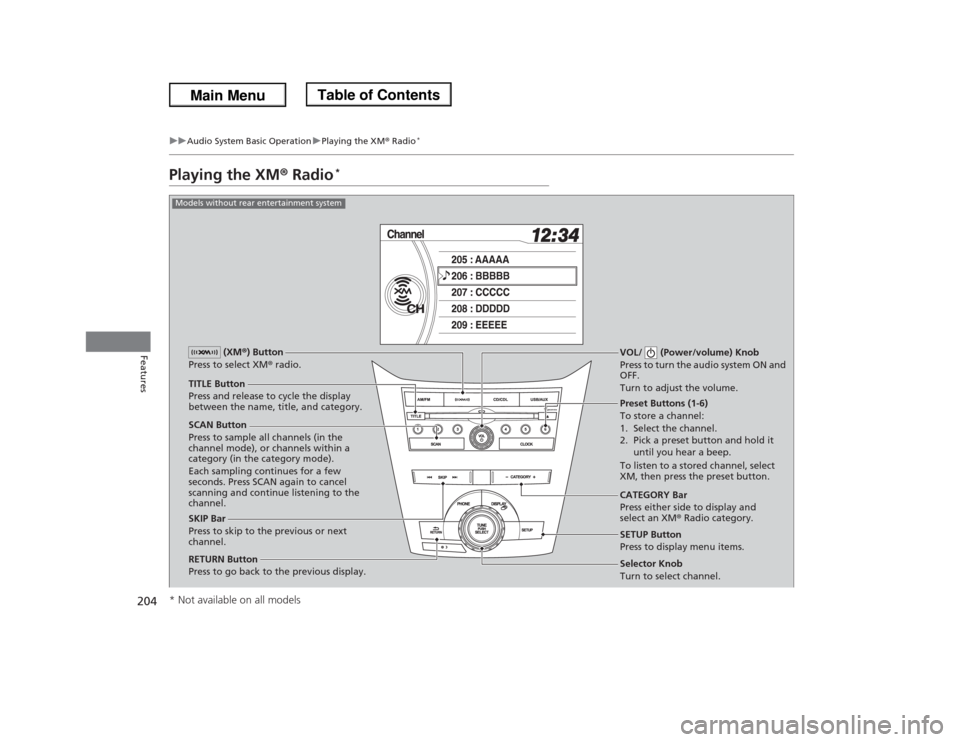 HONDA ODYSSEY 2013 RC1-RC2 / 5.G Owners Manual 204
uuAudio System Basic OperationuPlaying the XM® Radio
*
Features
Playing the XM® Radio
*
SCAN Button
Press to sample all channels (in the
channel mode), or channels within a
category (in the ca HONDA ODYSSEY 2013 RC1-RC2 / 5.G Owners Manual 204
uuAudio System Basic OperationuPlaying the XM® Radio
*
Features
Playing the XM® Radio
*
SCAN Button
Press to sample all channels (in the
channel mode), or channels within a
category (in the ca
