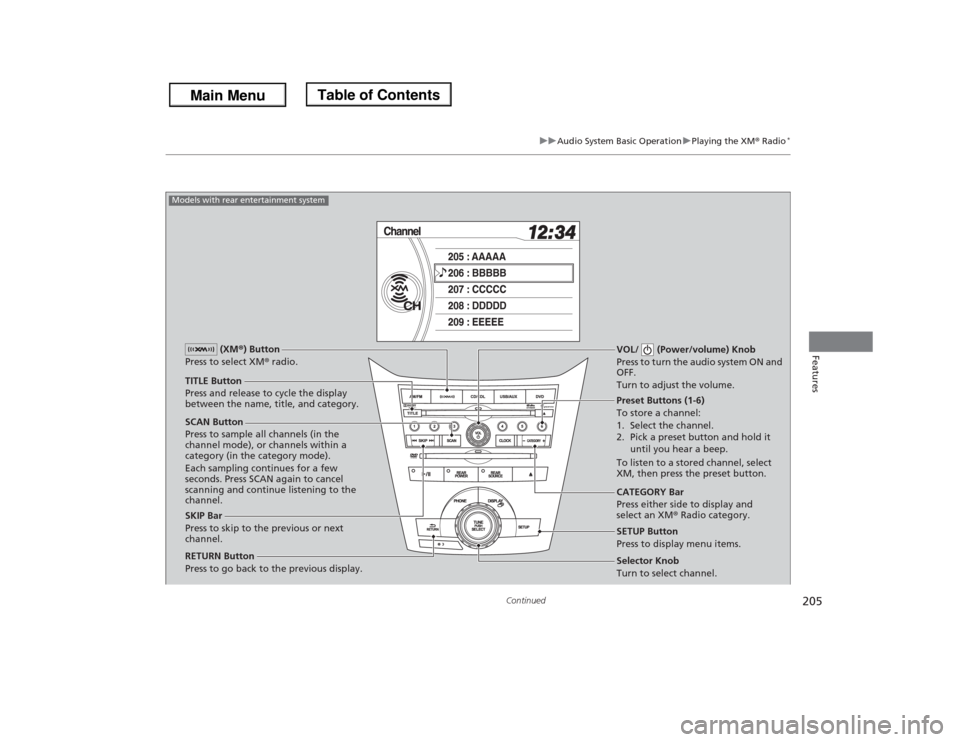 HONDA ODYSSEY 2013 RC1-RC2 / 5.G Owners Manual 205
uuAudio System Basic OperationuPlaying the XM® Radio
*
Continued
Features
SCAN Button
Press to sample all channels (in the
channel mode), or channels within a
category (in the category mode).
HONDA ODYSSEY 2013 RC1-RC2 / 5.G Owners Manual 205
uuAudio System Basic OperationuPlaying the XM® Radio
*
Continued
Features
SCAN Button
Press to sample all channels (in the
channel mode), or channels within a
category (in the category mode).
