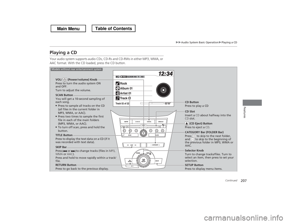 HONDA ODYSSEY 2013 RC1-RC2 / 5.G Owners Manual 207
uuAudio System Basic OperationuPlaying a CD
Continued
Features
Playing a CDYour audio system supports audio CDs, CD-Rs and CD-RWs in either MP3, WMA, or
AAC format. With the CD loaded, press the HONDA ODYSSEY 2013 RC1-RC2 / 5.G Owners Manual 207
uuAudio System Basic OperationuPlaying a CD
Continued
Features
Playing a CDYour audio system supports audio CDs, CD-Rs and CD-RWs in either MP3, WMA, or
AAC format. With the CD loaded, press the