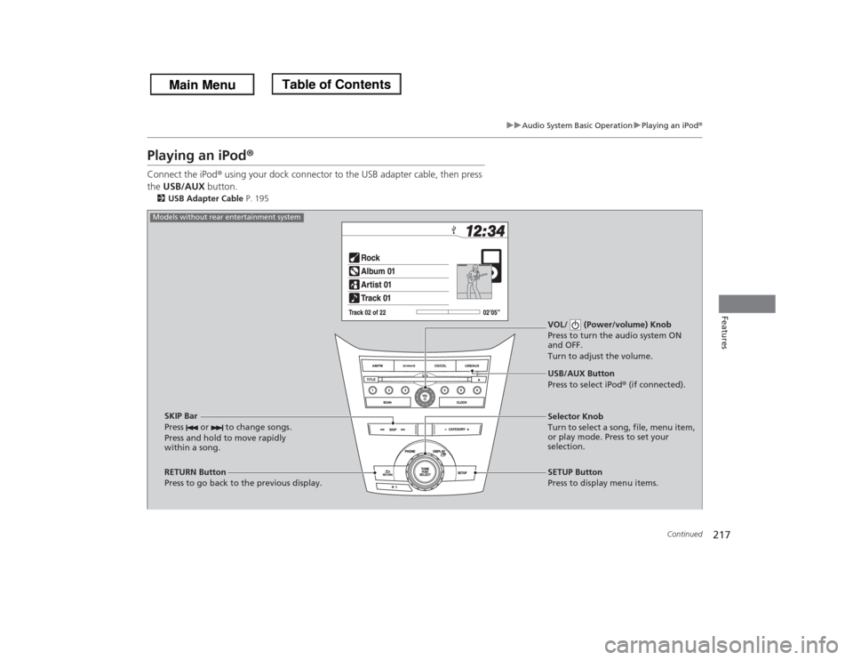 HONDA ODYSSEY 2013 RC1-RC2 / 5.G Owners Manual 217
uuAudio System Basic OperationuPlaying an iPod®
Continued
Features
Playing an iPod®Connect the iPod® using your dock connector to the USB adapter cable, then press
the USB/AUX button.2USB Adap HONDA ODYSSEY 2013 RC1-RC2 / 5.G Owners Manual 217
uuAudio System Basic OperationuPlaying an iPod®
Continued
Features
Playing an iPod®Connect the iPod® using your dock connector to the USB adapter cable, then press
the USB/AUX button.2USB Adap