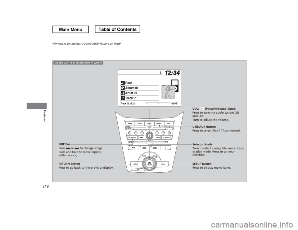 HONDA ODYSSEY 2013 RC1-RC2 / 5.G Owners Manual 218
uuAudio System Basic OperationuPlaying an iPod®
Features
VOL/ (Power/volume) Knob
Press to turn the audio system ON
and OFF.
Turn to adjust the volume.
RETURN Button
Press to go back to the pr HONDA ODYSSEY 2013 RC1-RC2 / 5.G Owners Manual 218
uuAudio System Basic OperationuPlaying an iPod®
Features
VOL/ (Power/volume) Knob
Press to turn the audio system ON
and OFF.
Turn to adjust the volume.
RETURN Button
Press to go back to the pr