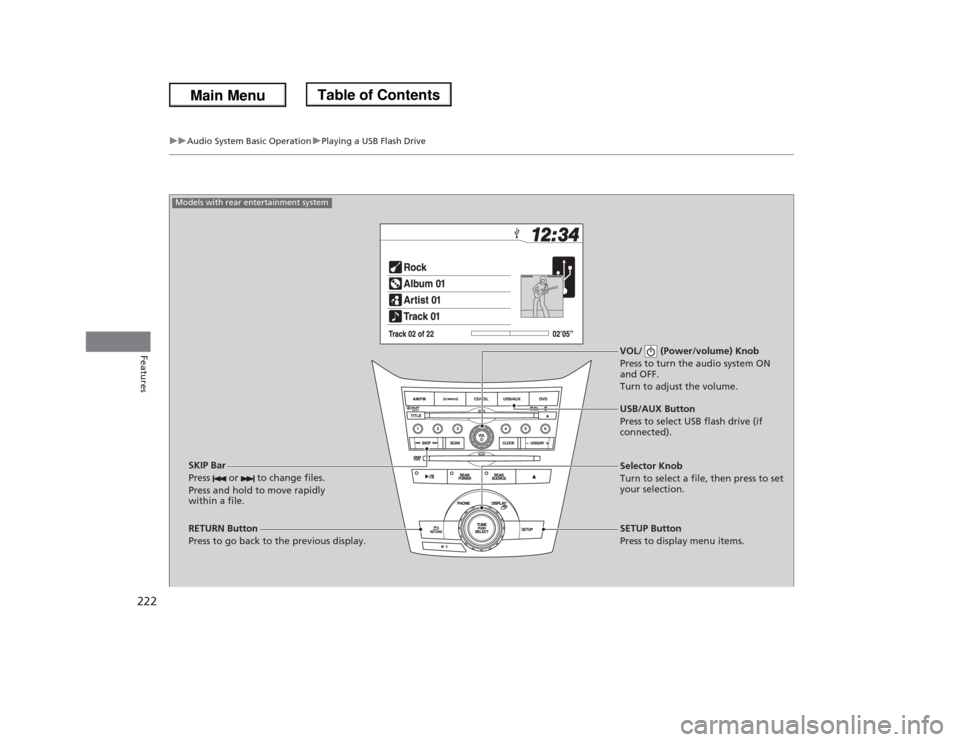 HONDA ODYSSEY 2013 RC1-RC2 / 5.G Owners Manual 222
uuAudio System Basic OperationuPlaying a USB Flash Drive
Features
VOL/ (Power/volume) Knob
Press to turn the audio system ON
and OFF.
Turn to adjust the volume.
RETURN Button
Press to go back t HONDA ODYSSEY 2013 RC1-RC2 / 5.G Owners Manual 222
uuAudio System Basic OperationuPlaying a USB Flash Drive
Features
VOL/ (Power/volume) Knob
Press to turn the audio system ON
and OFF.
Turn to adjust the volume.
RETURN Button
Press to go back t