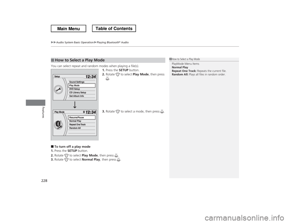 HONDA ODYSSEY 2013 RC1-RC2 / 5.G Owners Manual uuAudio System Basic OperationuPlaying Bluetooth® Audio
228Features
You can select repeat and random modes when playing a file(s).
1.Press the SETUP button.
2.Rotate  to select Play Mode, then press 