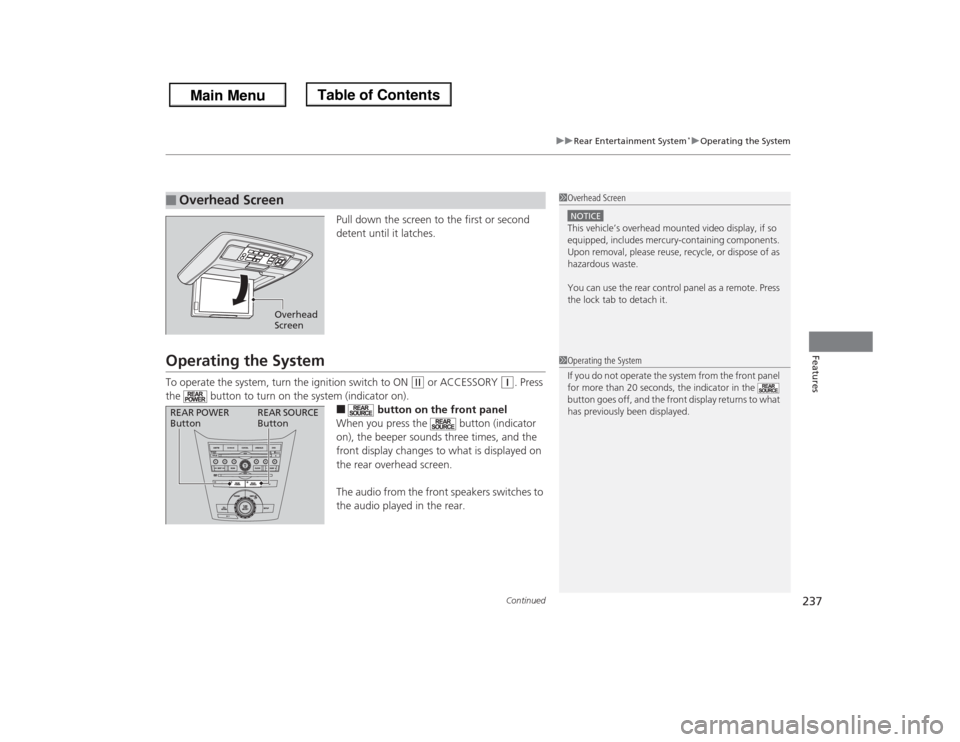 HONDA ODYSSEY 2013 RC1-RC2 / 5.G Owners Manual Continued
237
uuRear Entertainment System
*uOperating the System
Features
Pull down the screen to the first or second 
detent until it latches.
Operating the SystemTo operate the system, turn the igni