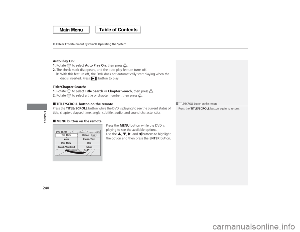 HONDA ODYSSEY 2013 RC1-RC2 / 5.G Owners Manual uuRear Entertainment System
*uOperating the System
240Features
Auto Play On:
1.Rotate to select Auto Play On, then press .
2.The check mark disappears, and the auto play feature turns off.
uWith th HONDA ODYSSEY 2013 RC1-RC2 / 5.G Owners Manual uuRear Entertainment System
*uOperating the System
240Features
Auto Play On:
1.Rotate to select Auto Play On, then press .
2.The check mark disappears, and the auto play feature turns off.
uWith th