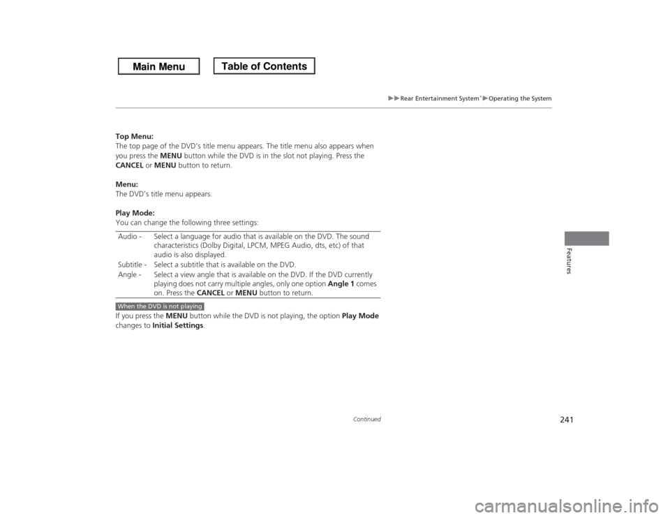 HONDA ODYSSEY 2013 RC1-RC2 / 5.G Owners Manual 241
uuRear Entertainment System
*uOperating the System
Continued
Features
Top Menu:
The top page of the DVD’s title menu appears. The title menu also appears when
you press the MENU button while th HONDA ODYSSEY 2013 RC1-RC2 / 5.G Owners Manual 241
uuRear Entertainment System
*uOperating the System
Continued
Features
Top Menu:
The top page of the DVD’s title menu appears. The title menu also appears when
you press the MENU button while th