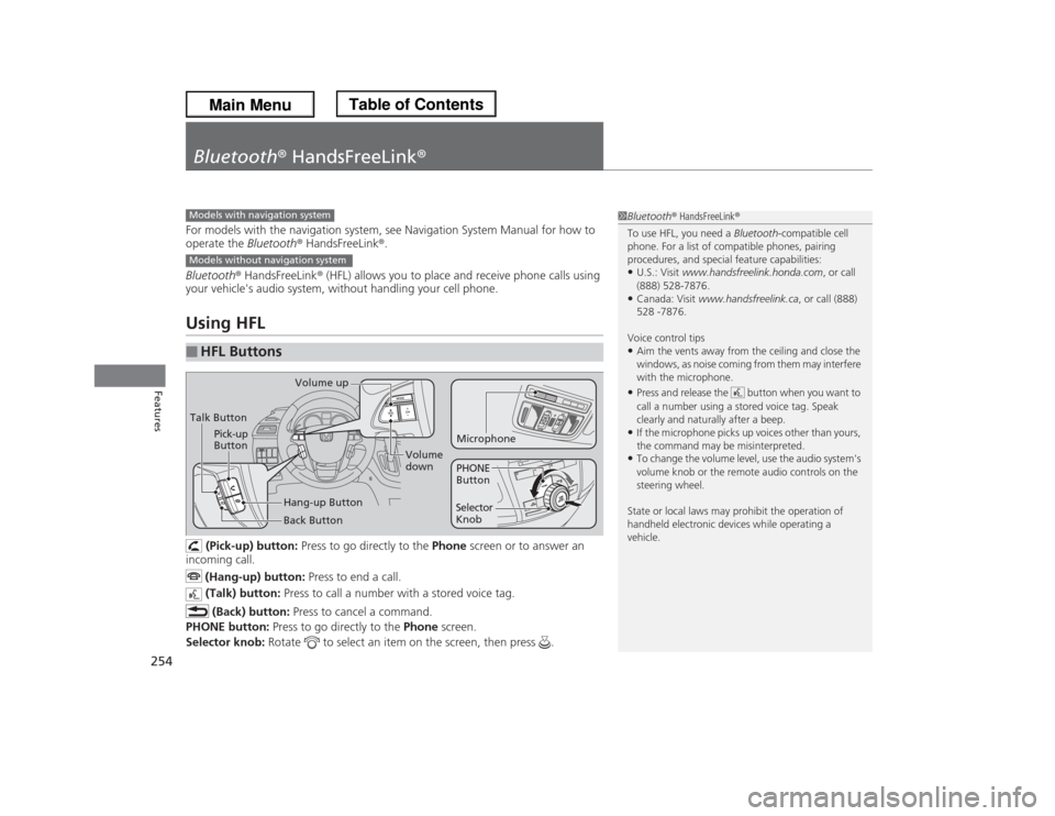 HONDA ODYSSEY 2013 RC1-RC2 / 5.G Owners Manual 254Features
Bluetooth® HandsFreeLink®For models with the navigation system, see Navigation System Manual for how to 
operate the Bluetooth® HandsFreeLink®.
Bluetooth® HandsFreeLink® (HFL) allows