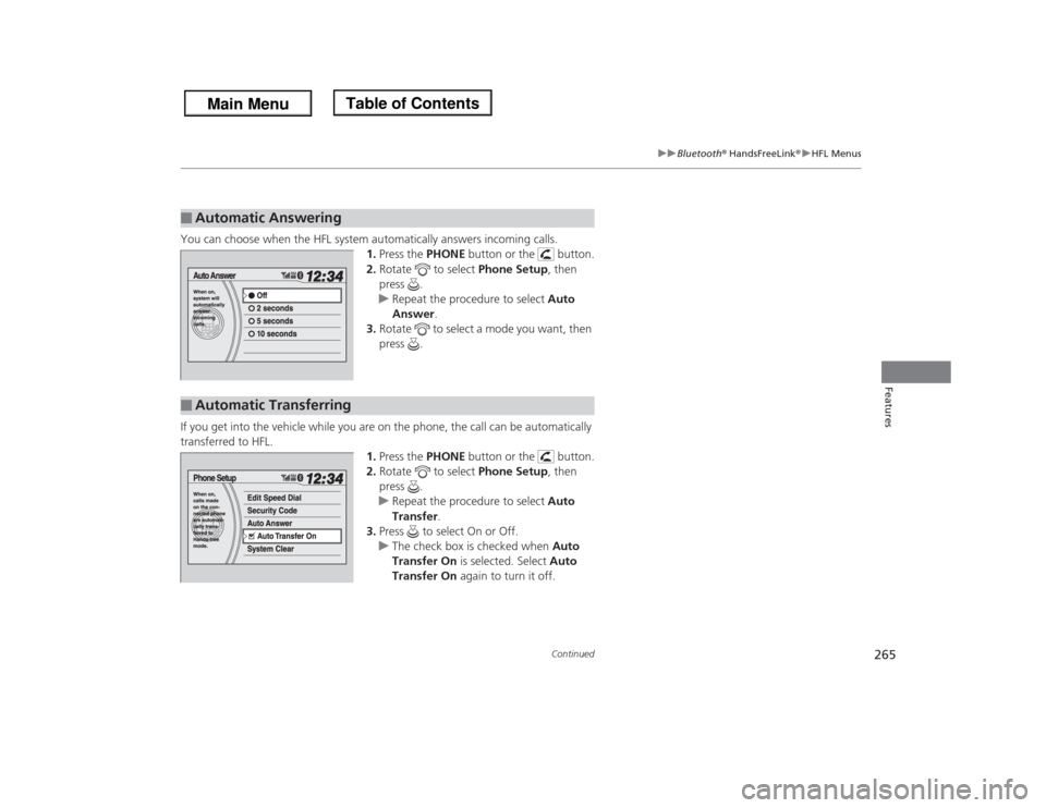 HONDA ODYSSEY 2013 RC1-RC2 / 5.G Owners Manual 265
uuBluetooth® HandsFreeLink®uHFL Menus
Continued
Features
You can choose when the HFL system automatically answers incoming calls.
1.Press the PHONE button or the   button.
2.Rotate   to select P