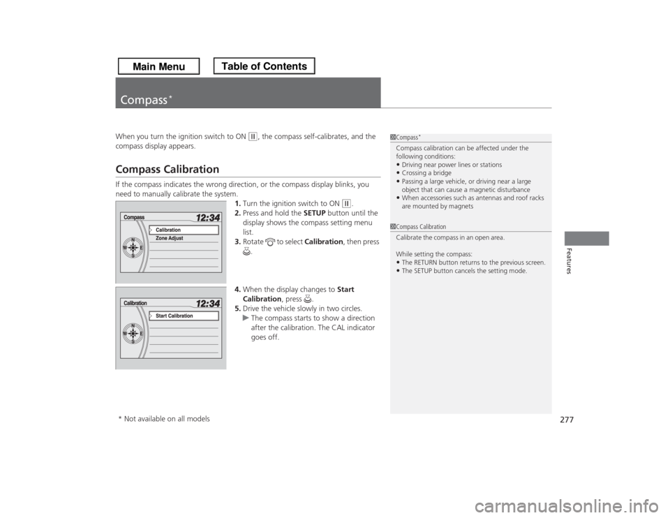 HONDA ODYSSEY 2013 RC1-RC2 / 5.G Owners Manual 277Features
Compass
*
When you turn the ignition switch to ON
(w
, the compass self-calibrates, and the
compass display appears.
Compass CalibrationIf the compass indicates the wrong direction, or t HONDA ODYSSEY 2013 RC1-RC2 / 5.G Owners Manual 277Features
Compass
*
When you turn the ignition switch to ON
(w
, the compass self-calibrates, and the
compass display appears.
Compass CalibrationIf the compass indicates the wrong direction, or t