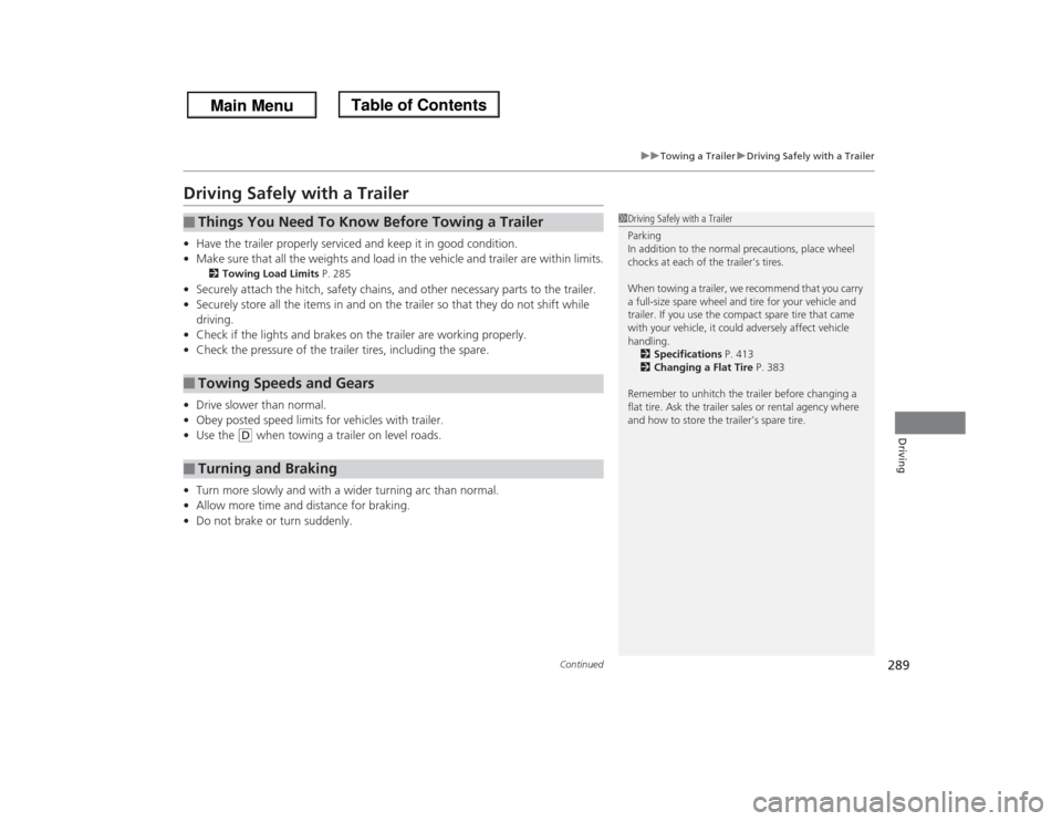HONDA ODYSSEY 2013 RC1-RC2 / 5.G Owners Manual 289
uuTowing a TraileruDriving Safely with a Trailer
Continued
Driving
Driving Safely with a Trailer•Have the trailer properly serviced and keep it in good condition.
•Make sure that all the weigh