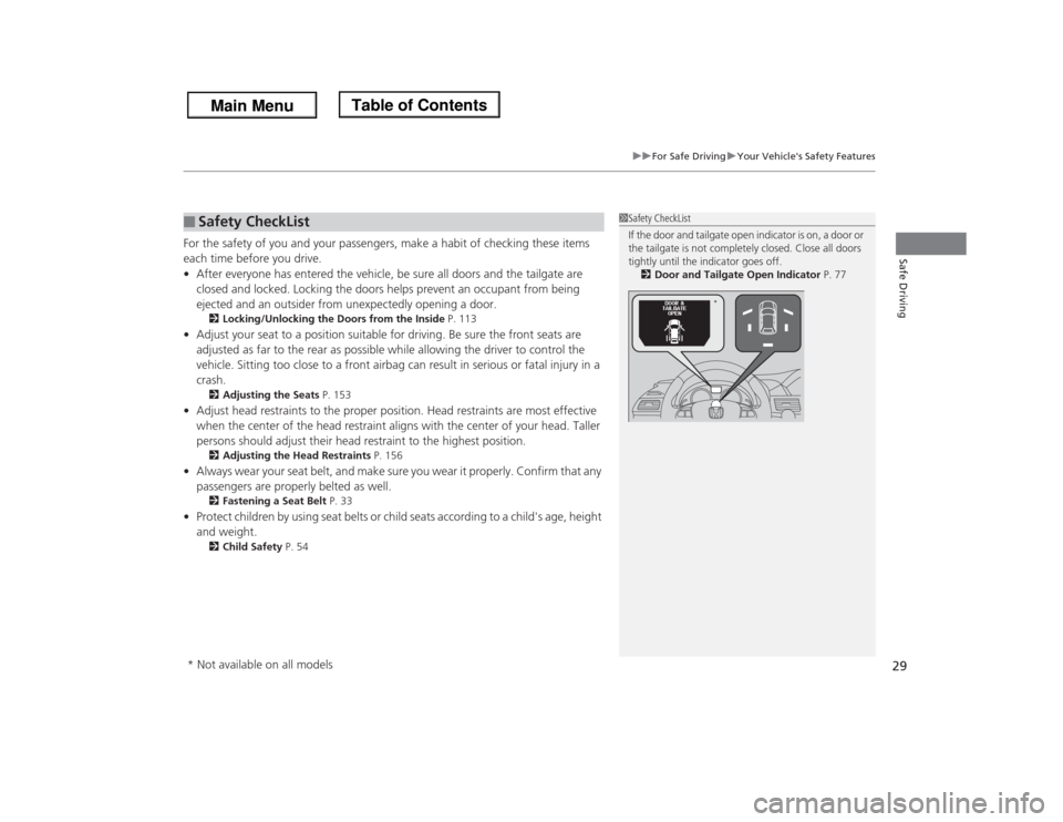 HONDA ODYSSEY 2013 RC1-RC2 / 5.G Owners Manual 29
uuFor Safe DrivinguYour Vehicles Safety Features
Safe Driving
For the safety of you and your passengers, make a habit of checking these items 
each time before you drive.
•After everyone has ent