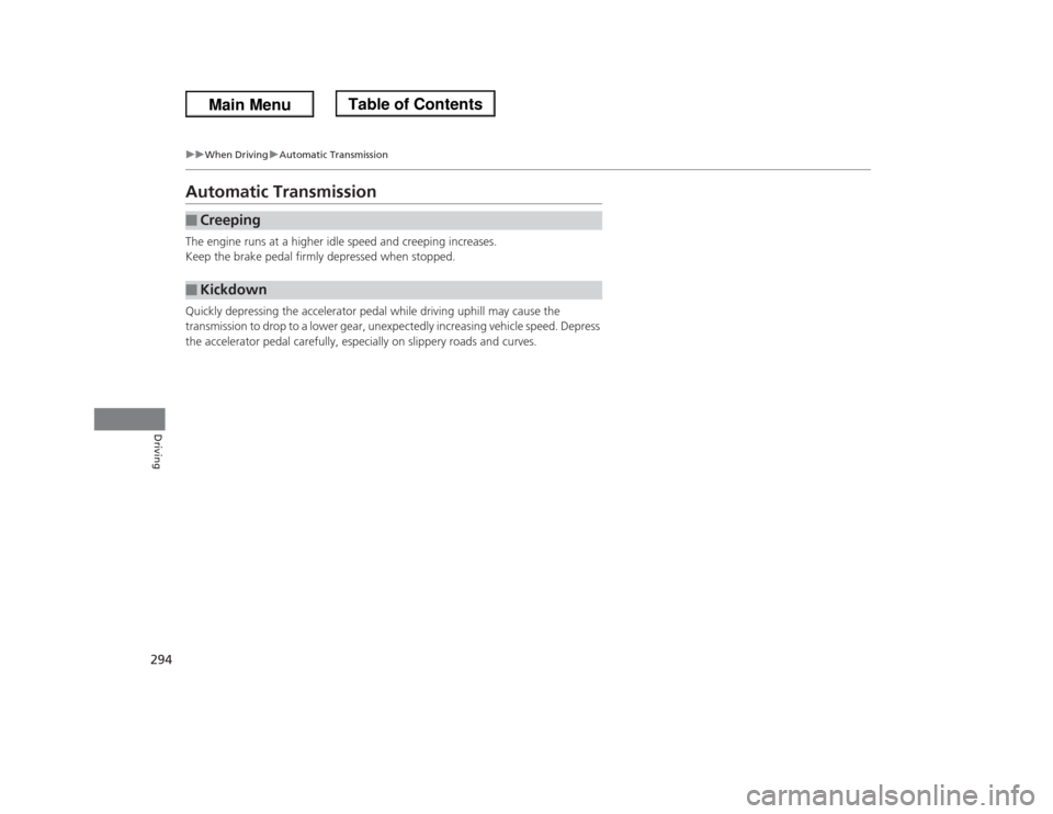 HONDA ODYSSEY 2013 RC1-RC2 / 5.G Owners Manual 294
uuWhen DrivinguAutomatic Transmission
Driving
Automatic TransmissionThe engine runs at a higher idle speed and creeping increases.
Keep the brake pedal firmly depressed when stopped.
Quickly depre