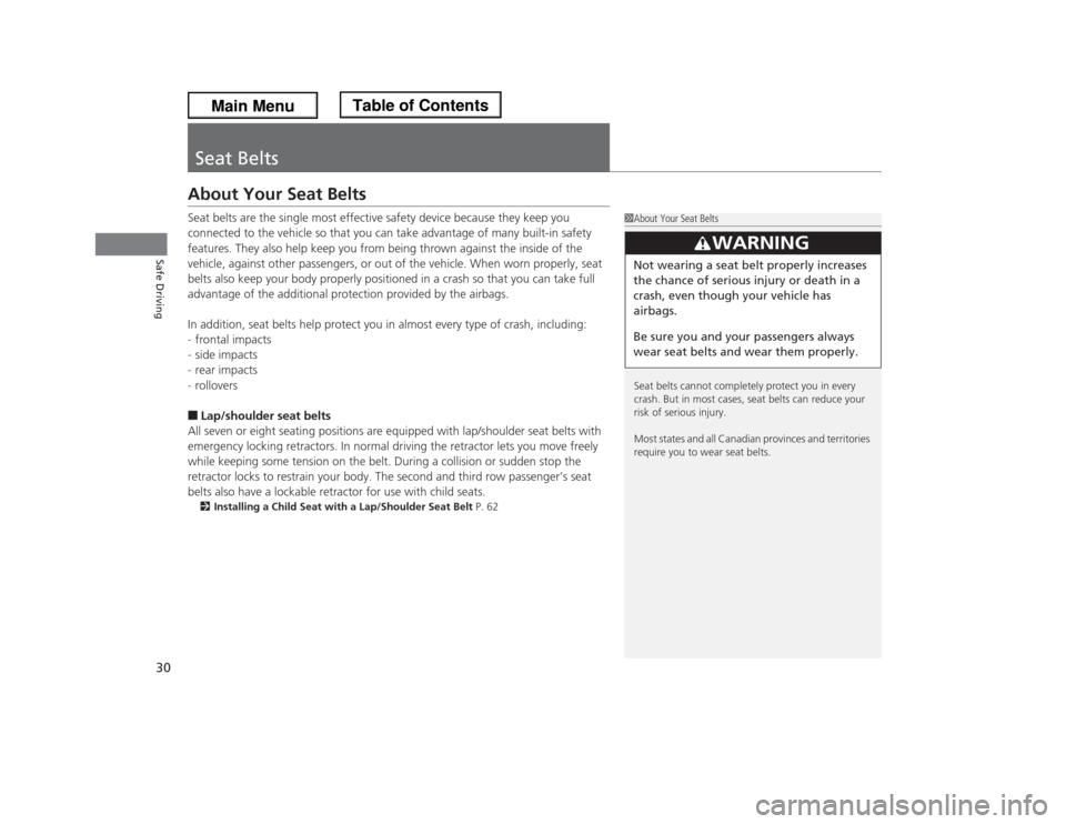 HONDA ODYSSEY 2013 RC1-RC2 / 5.G Owners Manual 30Safe Driving
Seat BeltsAbout Your Seat BeltsSeat belts are the single most effective safety device because they keep you 
connected to the vehicle so that you can take advantage of many built-in saf