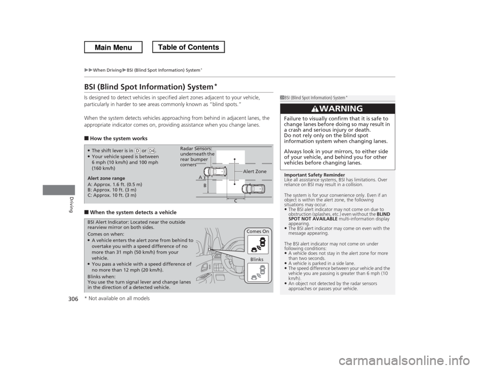 HONDA ODYSSEY 2013 RC1-RC2 / 5.G Owners Manual 306
uuWhen DrivinguBSI (Blind Spot Information) System
*
Driving
BSI (Blind Spot Information) System
*
Is designed to detect vehicles in specified alert zones adjacent to your vehicle,
particularly i HONDA ODYSSEY 2013 RC1-RC2 / 5.G Owners Manual 306
uuWhen DrivinguBSI (Blind Spot Information) System
*
Driving
BSI (Blind Spot Information) System
*
Is designed to detect vehicles in specified alert zones adjacent to your vehicle,
particularly i