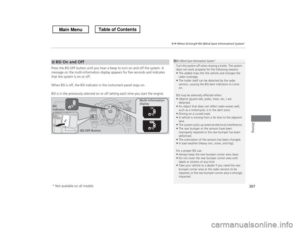 HONDA ODYSSEY 2013 RC1-RC2 / 5.G Owners Manual 307
uuWhen DrivinguBSI (Blind Spot Information) System
*
Driving
Press the BSI OFF button until you hear a beep to turn on and off the system. A
message on the multi-information display appears for f HONDA ODYSSEY 2013 RC1-RC2 / 5.G Owners Manual 307
uuWhen DrivinguBSI (Blind Spot Information) System
*
Driving
Press the BSI OFF button until you hear a beep to turn on and off the system. A
message on the multi-information display appears for f