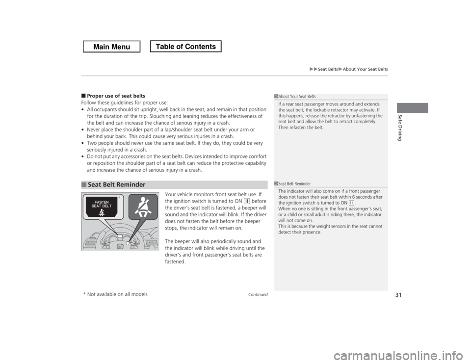 HONDA ODYSSEY 2013 RC1-RC2 / 5.G Owners Manual Continued
31
uuSeat BeltsuAbout Your Seat Belts
Safe Driving
■Proper use of seat belts
Follow these guidelines for proper use:
•All occupants should sit upright, well back in the seat, and remain 