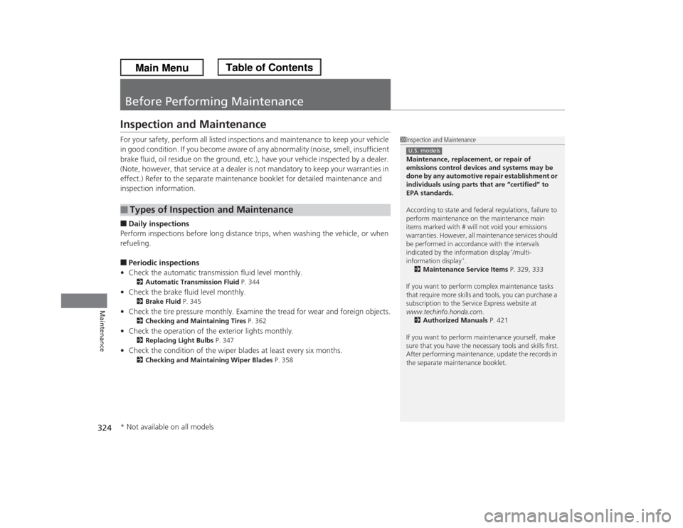 HONDA ODYSSEY 2013 RC1-RC2 / 5.G Owners Manual 324Maintenance
Before Performing MaintenanceInspection and MaintenanceFor your safety, perform all listed inspections and maintenance to keep your vehicle 
in good condition. If you become aware of an