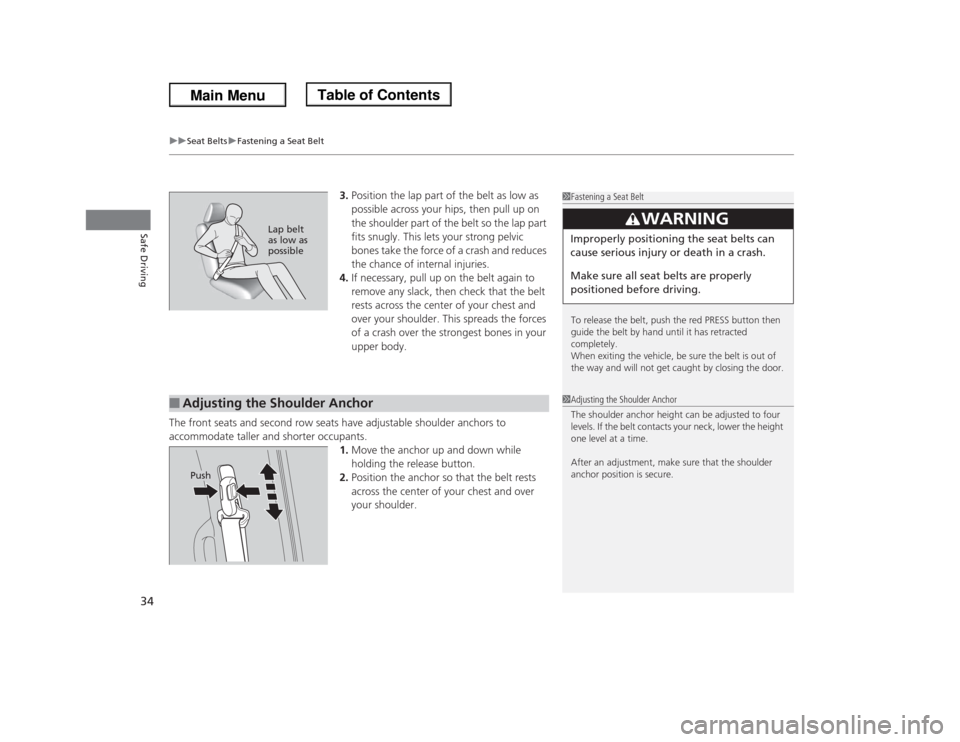 HONDA ODYSSEY 2013 RC1-RC2 / 5.G Owners Guide uuSeat BeltsuFastening a Seat Belt
34Safe Driving
3.Position the lap part of the belt as low as 
possible across your hips, then pull up on 
the shoulder part of the belt so the lap part 
fits snugly.
