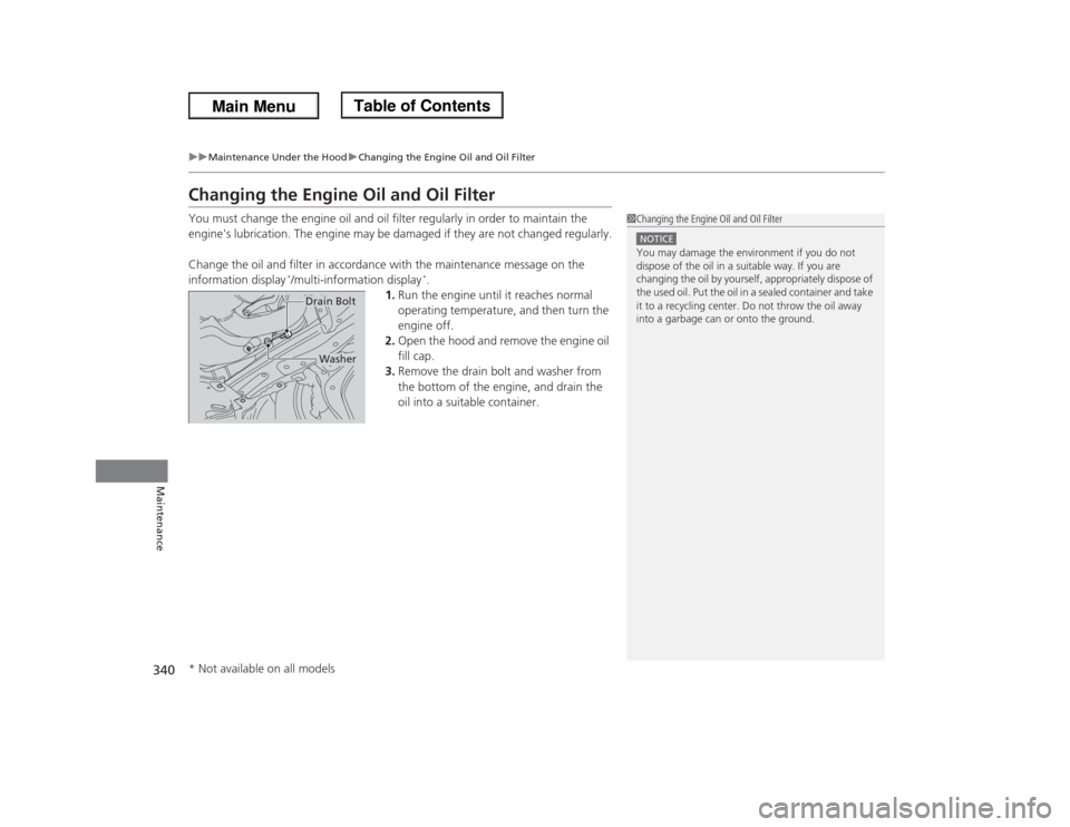 HONDA ODYSSEY 2013 RC1-RC2 / 5.G Owners Manual 340
uuMaintenance Under the HooduChanging the Engine Oil and Oil Filter
Maintenance
Changing the Engine Oil and Oil FilterYou must change the engine oil and oil filter regularly in order to maintain t HONDA ODYSSEY 2013 RC1-RC2 / 5.G Owners Manual 340
uuMaintenance Under the HooduChanging the Engine Oil and Oil Filter
Maintenance
Changing the Engine Oil and Oil FilterYou must change the engine oil and oil filter regularly in order to maintain t