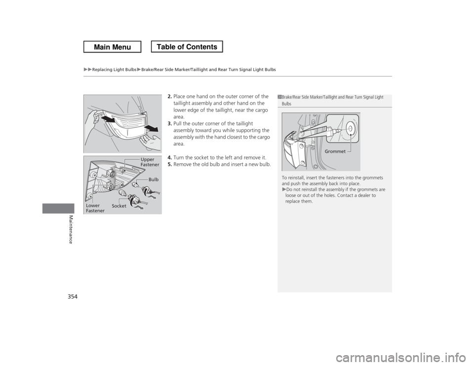 HONDA ODYSSEY 2013 RC1-RC2 / 5.G Owners Manual uuReplacing Light BulbsuBrake/Rear Side Marker/Taillight and Rear Turn Signal Light Bulbs
354Maintenance
2.Place one hand on the outer corner of the 
taillight assembly and other hand on the 
lower ed