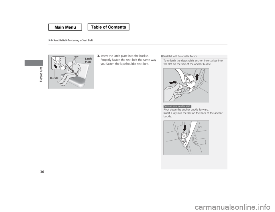 HONDA ODYSSEY 2013 RC1-RC2 / 5.G Owners Guide uuSeat BeltsuFastening a Seat Belt
36Safe Driving
3.Insert the latch plate into the buckle. 
Properly fasten the seat belt the same way 
you fasten the lap/shoulder seat belt.
1Seat Belt with Detachab