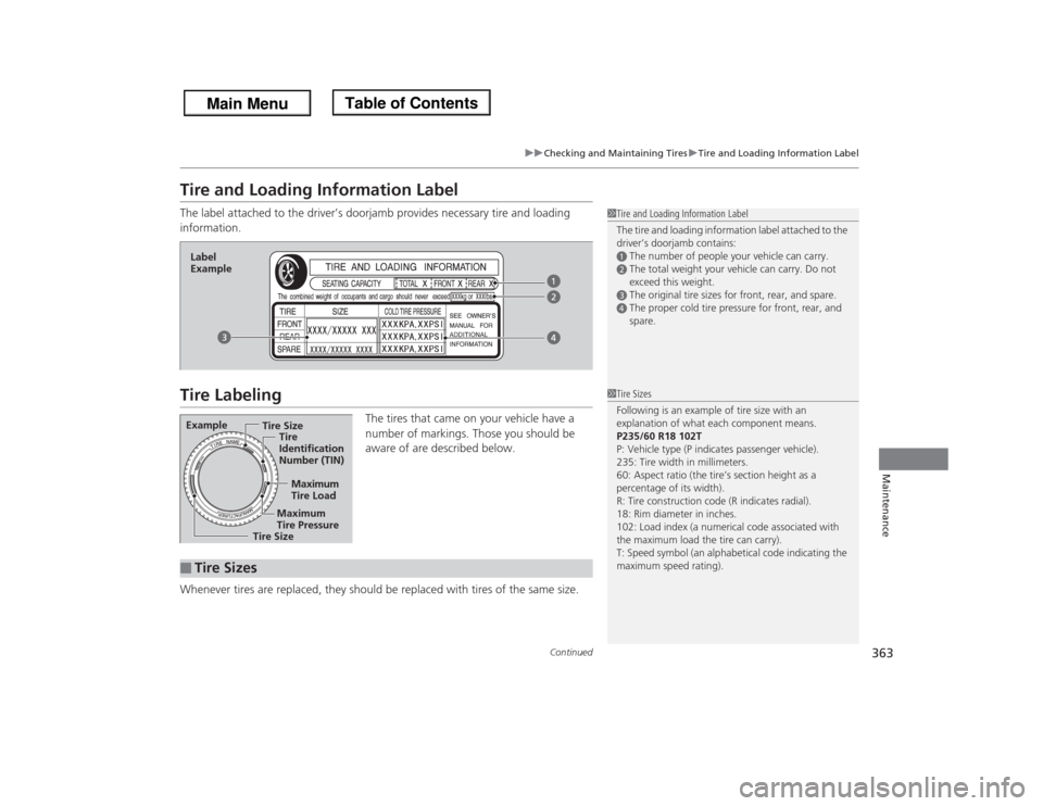 HONDA ODYSSEY 2013 RC1-RC2 / 5.G Owners Manual 363
uuChecking and Maintaining TiresuTire and Loading Information Label
Continued
Maintenance
Tire and Loading Information LabelThe label attached to the driver’s doorjamb provides necessary tire an