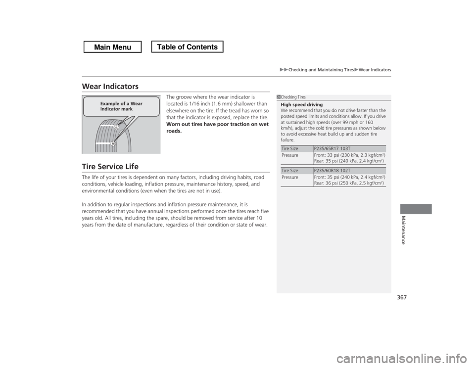 HONDA ODYSSEY 2013 RC1-RC2 / 5.G Owners Manual 367
uuChecking and Maintaining TiresuWear Indicators
Maintenance
Wear Indicators
The groove where the wear indicator is 
located is 1/16 inch (1.6 mm) shallower than 
elsewhere on the tire. If the tre