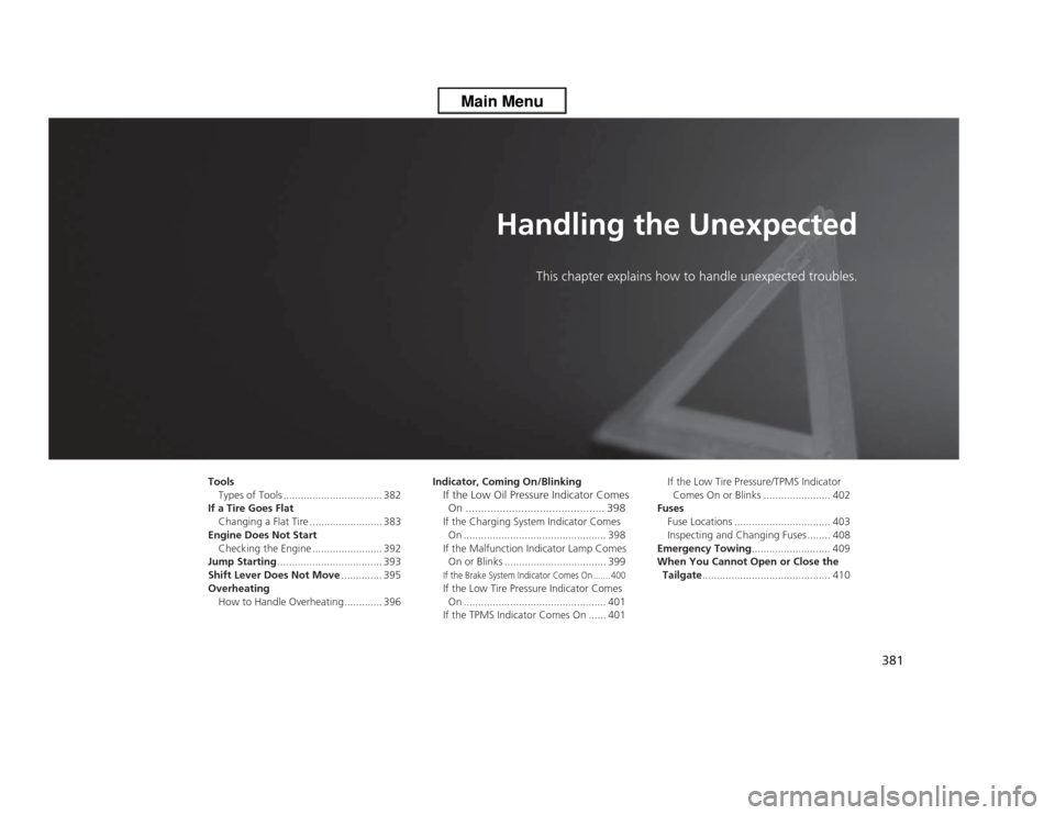 HONDA ODYSSEY 2013 RC1-RC2 / 5.G Owners Manual 381
Handling the Unexpected
This chapter explains how to handle unexpected troubles.
Tools
Types of Tools .................................. 382
If a Tire Goes Flat
Changing a Flat Tire ..............